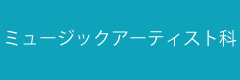 ミュージックアーティスト科