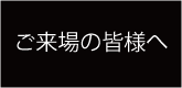 ご来場の皆さまへ